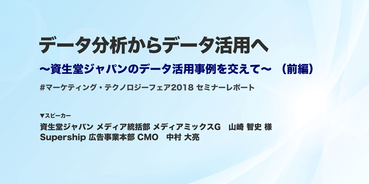 データ分析からデータ活用へ ～資生堂ジャパンのデータ活用事例を交えて～ （前編）