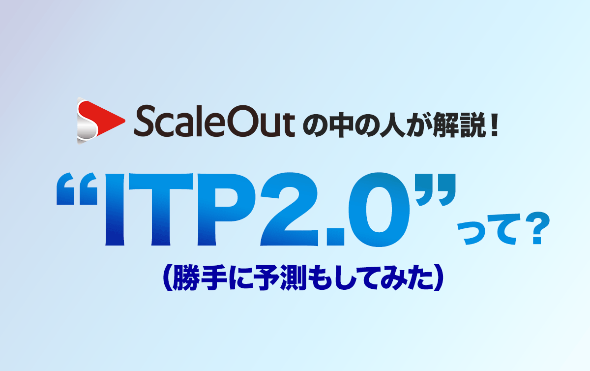 「ITP2.0」って？ScaleOutの中の人が解説してみる（勝手に予測もしてみた）