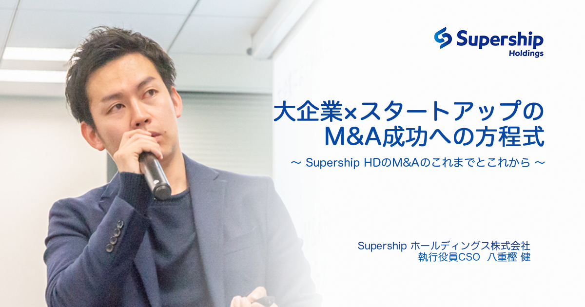 大企業×スタートアップのM&Aの成功への方程式 〜Supership HDにおけるM&Aのこれまでとこれから〜